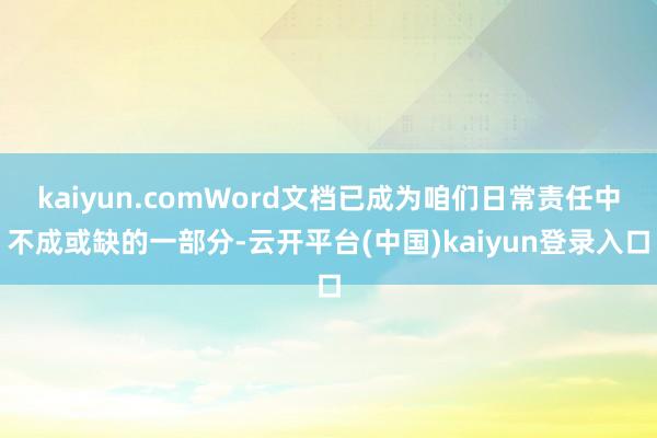 kaiyun.comWord文档已成为咱们日常责任中不成或缺的一部分-云开平台(中国)kaiyun登录入口